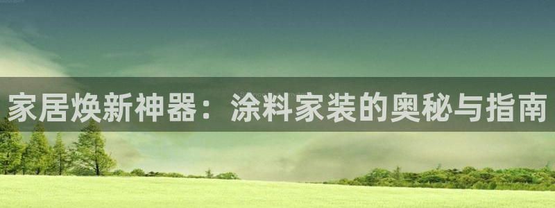 和记Ag：家居焕新神器：涂料家装的奥秘与指南