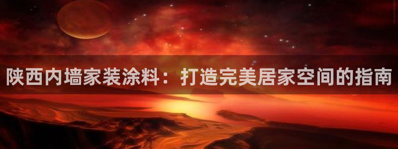 上海和记餐饮有限公司：陕西内墙家装涂料：打造完美居家空间的指南