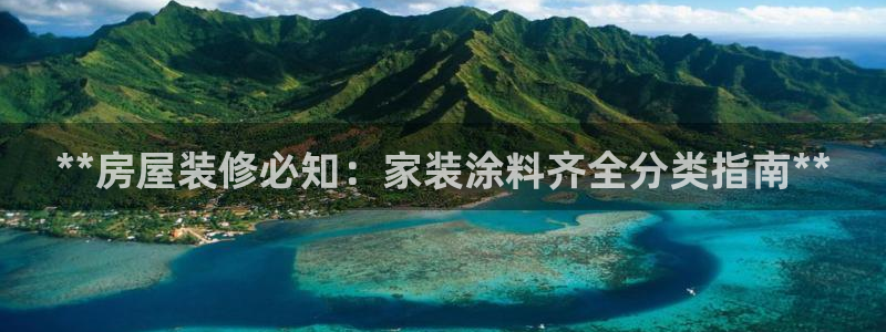 和记官方平台：**房屋装修必知：家装涂料齐全分类指南**