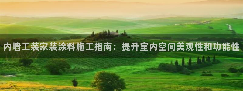 和记 首页：内墙工装家装涂料施工指南：提升室内空间美观性和功能性