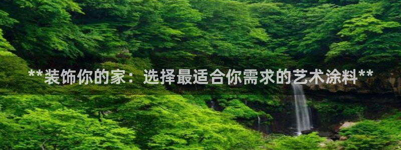 和记国际开户：**装饰你的家：选择最适合你需求的艺术涂料**