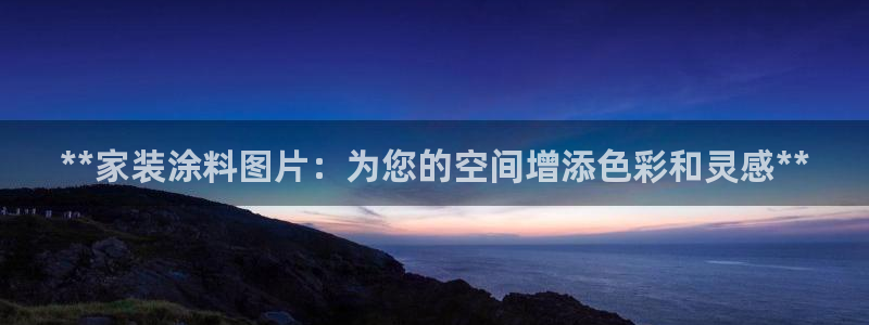 和记ag旗舰国际：**家装涂料图片：为您的空间增添色彩和灵感**