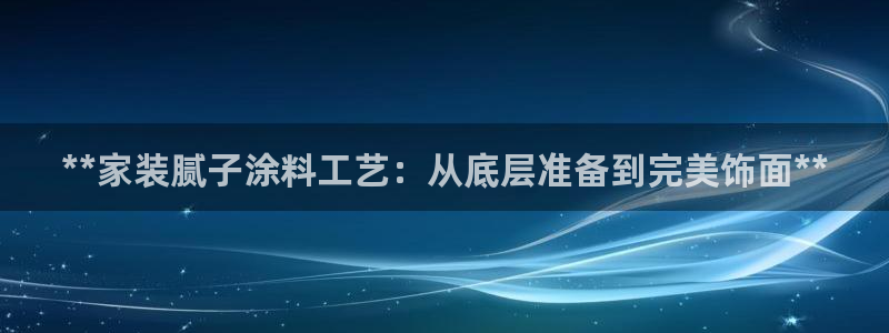 和记官网首页：**家装腻子涂料工艺：从底层准备到完美饰面**