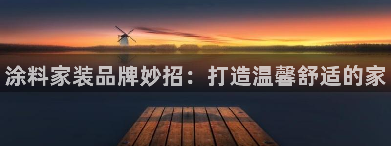 和记ag网址：涂料家装品牌妙招：打造温馨舒适的家