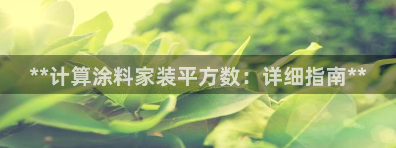 和记官网登陆：**计算涂料家装平方数：详细指南**