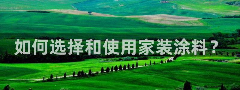 和记官网官方网站：如何选择和使用家装涂料？