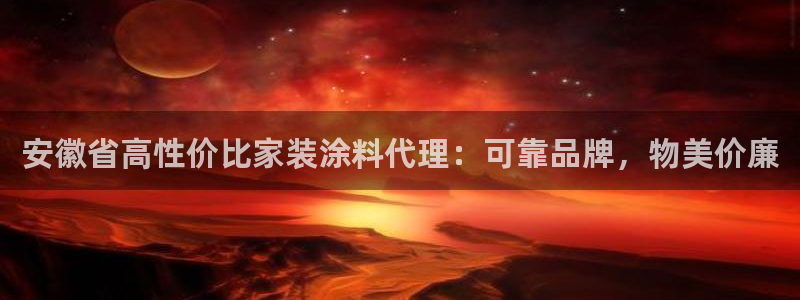 和记平台怎么样：安徽省高性价比家装涂料代理：可靠品牌，物美价廉