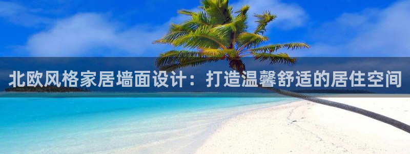 和记ag网页版：北欧风格家居墙面设计：打造温馨舒适的居住空间