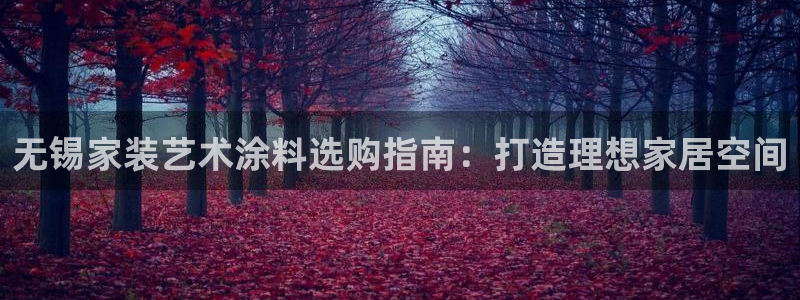 和记ag旗舰国际：无锡家装艺术涂料选购指南：打造理想家居空间