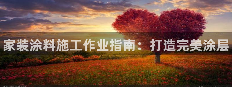 和记国际开户网站：家装涂料施工作业指南：打造完美涂层