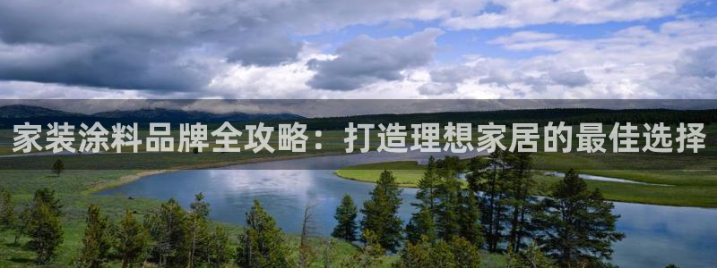 和记AG网站：家装涂料品牌全攻略：打造理想家居的最佳选择