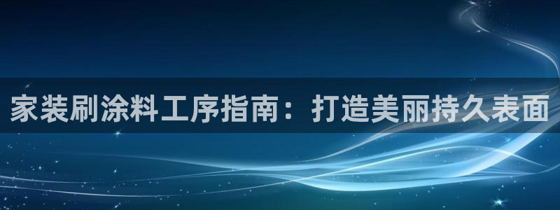 上海和记餐饮有限公司：家装刷涂料工序指南：打造美丽持久表面