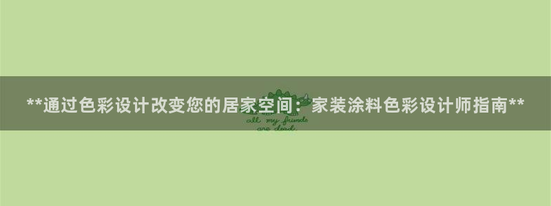 江苏和记数码科技有限公司：**通过色彩设计改变您的居家空间：家装涂料色彩设计师指南**