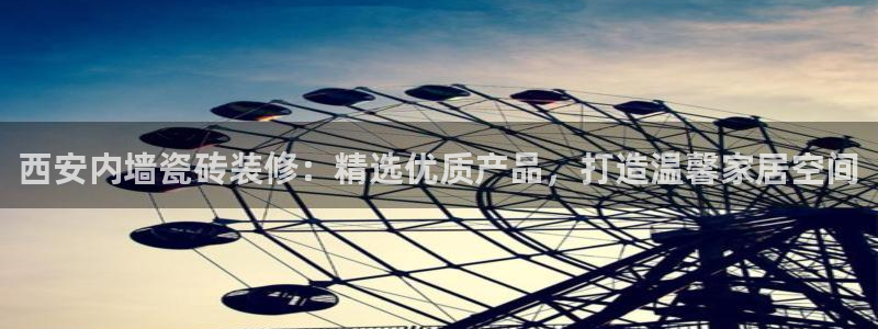 和记旗舰厅：西安内墙瓷砖装修：精选优质产品，打造温馨家居空间