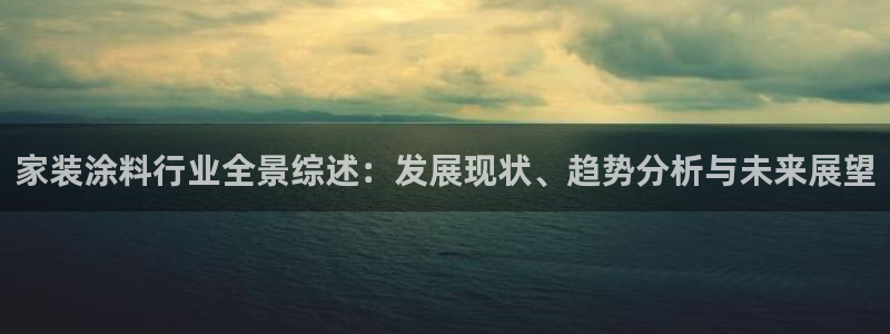 和记官网登录：家装涂料行业全景综述：发展现状、趋势分析与未来展望