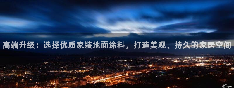 和记h8：高端升级：选择优质家装地面涂料，打造美观、持久的家