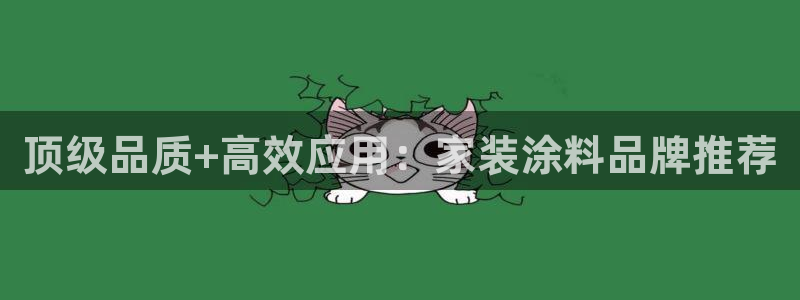 和记app官网：顶级品质+高效应用：家装涂料品牌推荐