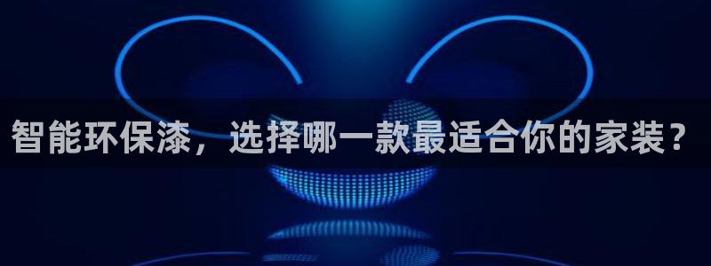 和记AG旗舰：智能环保漆，选择哪一款最适合你的家装？