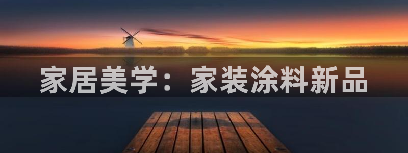 和记AG网站：家居美学：家装涂料新品