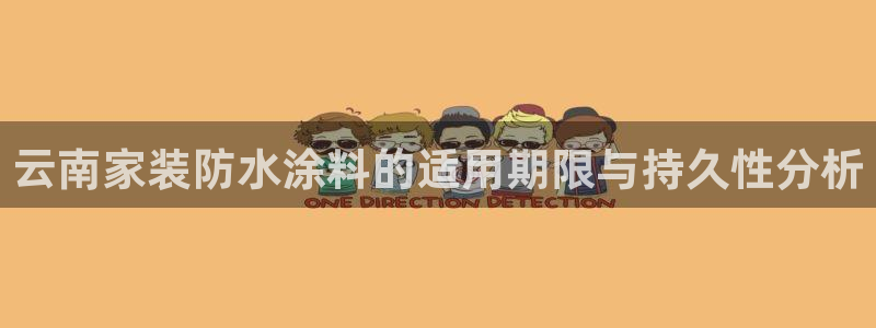 和记h88最新客户端下载：云南家装防水涂料的适用期限与持久性分析