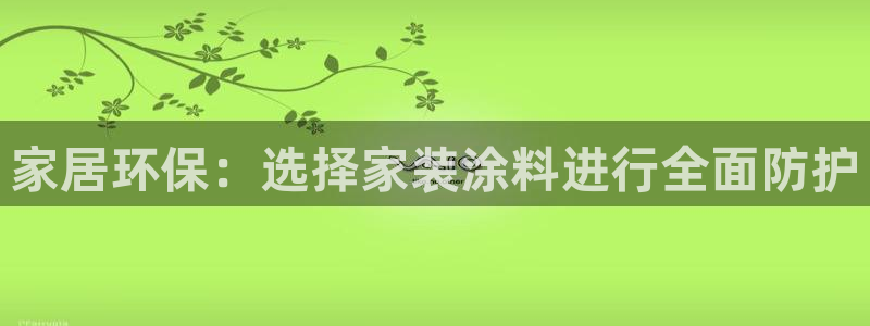 和记下载：家居环保：选择家装涂料进行全面防护