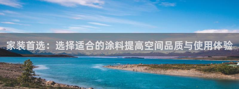 和记国际官网官网：家装首选：选择适合的涂料提高空间品质与使用体验
