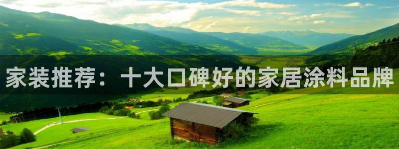 和记H88：家装推荐：十大口碑好的家居涂料品牌