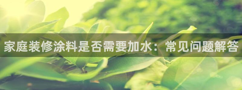 和记官方网站：家庭装修涂料是否需要加水：常见问题解答