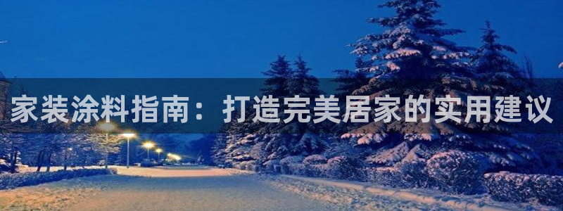 和记官方：家装涂料指南：打造完美居家的实用建议