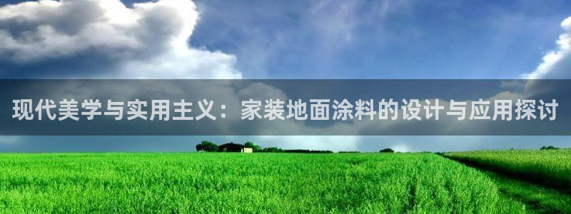 和记ag旗舰厅：现代美学与实用主义：家装地面涂料的设计与应用探讨